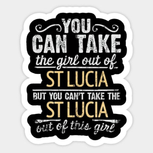 You Can Take The Girl Out Of St Lucia But You Cant Take The St Lucia Out Of The Girl - Gift for St Lucian With Roots From St Lucia Sticker